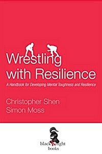 Wrestling with Resilience: A Handbook for Developing Resilience and Mental Toughness (Paperback)