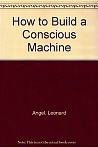 How to Build a Conscious Machine (Hardcover)