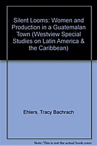 Silent Looms: Women, Work, and Power in a Guatemalan Town (Paperback)