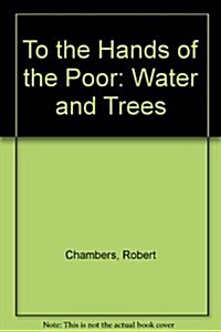 To the Hands of the Poor: Water and Trees (Paperback)