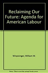 Reclaiming Our Future: An Agenda for American Labor (Paperback)
