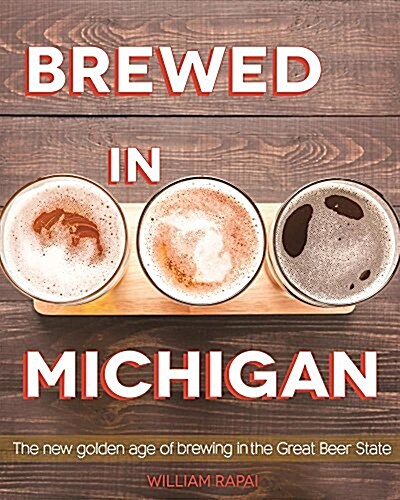 Brewed in Michigan: The New Golden Age of Brewing in the Great Beer State (Paperback)