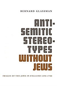 Anti-Semitic Stereotypes Without Jews: Images of the Jews in England 1290-1700 (Paperback)