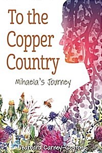 To the Copper Country: Mihaelas Journey (Paperback)