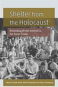 Shelter from the Holocaust: Rethinking Jewish Survival in the Soviet Union (Hardcover)