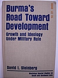 Burmas Road Toward Development: Growth and Ideology Under Military Rule (Hardcover)