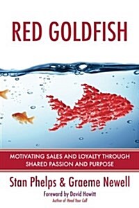 Red Goldfish: Motivating Sales and Loyalty Through Shared Passion and Purpose (Paperback)