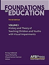 Foundations of Education: Volume I: History and Theory of Teaching Children and Youths with Visual Impairments (Hardcover)