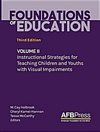 Foundations of Education: Volume II: Instructional Strategies for Teaching Children and Youths with Visual Impairments (Hardcover)