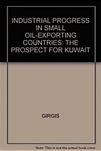 Industrial Progress in Small Oil- Exporting Countries: The Prospect for Kuwait (Hardcover)