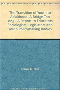 The Transition of Youth to Adulthood: A Bridge Too Long: A Report to Educators, Sociologists, Legislators, and Youth Policymaking Bodies (Paperback, Revised)