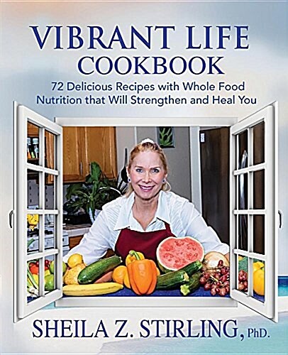 Vibrant Life Cookbook: 72 Delicious Recipes with Whole Food Nutrition That Will Strengthen and Heal You (Paperback)