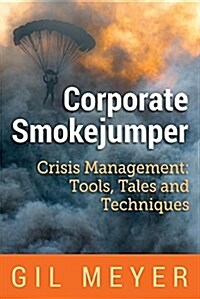 Corporate Smokejumper: Crisis Management: Tools, Tales and Techniques (Paperback)
