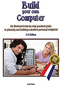 Build Your Own Computer: An Illustrated Step-By-Step Practical Guide to Planning and Building a Modern Personal Computer (Paperback, 3, Revised)