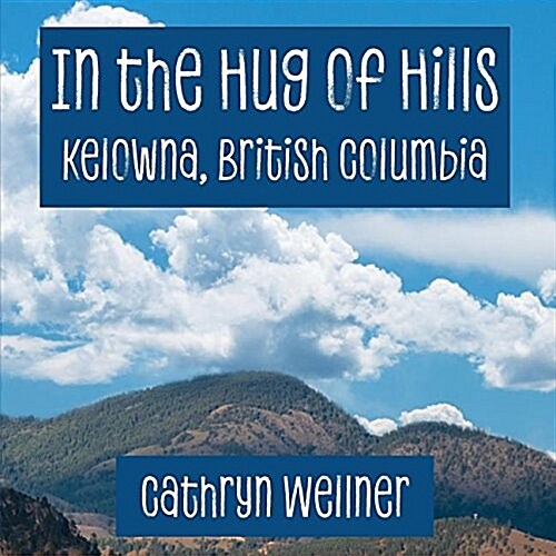In the Hug of Hills: Kelowna, British Columbia (Paperback)