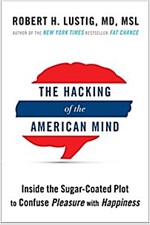 The Hacking of the American Mind: The Science Behind the Corporate Takeover of Our Bodies and Brains