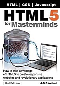Html5 for Masterminds, 3rd Edition: How to Take Advantage of Html5 to Create Responsive Websites and Revolutionary Applications (Paperback, 3)