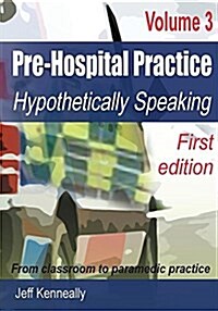 Prehospital Practice Volume 3 First Edition: From Classroom to Paramedic Practice (Paperback)