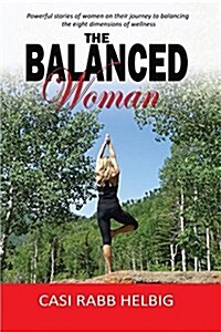The Balanced Woman: Powerful Stories of Women on Their Journey to Balancing the Eight Dimensions of Wellness (Paperback)