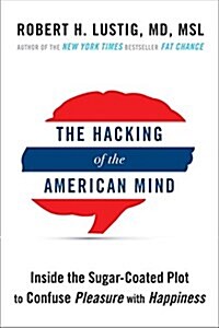 The Hacking of the American Mind: The Science Behind the Corporate Takeover of Our Bodies and Brains (Hardcover)