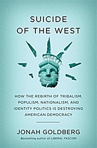 Suicide of the West: How the Rebirth of Tribalism, Populism, Nationalism, and Identity Politics Is Destroying American Democracy (Hardcover)