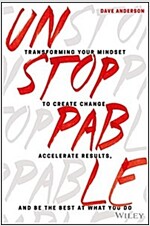 Unstoppable: Transforming Your Mindset to Create Change, Accelerate Results, and Be the Best at What You Do (Hardcover)