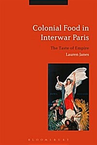 Colonial Food in Interwar Paris : The Taste of Empire (Paperback)