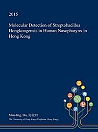 Molecular Detection of Streptobacillus Hongkongensis in Human Nasopharynx in Hong Kong (Hardcover)
