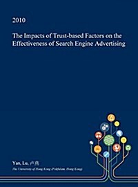 The Impacts of Trust-Based Factors on the Effectiveness of Search Engine Advertising (Hardcover)