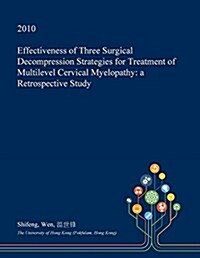 Effectiveness of Three Surgical Decompression Strategies for Treatment of Multilevel Cervical Myelopathy: A Retrospective Study (Paperback)