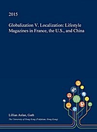 Globalization V. Localization: Lifestyle Magazines in France, the U.S., and China (Hardcover)