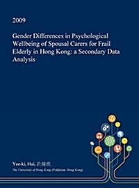 Gender Differences in Psychological Wellbeing of Spousal Carers for Frail Elderly in Hong Kong: A Secondary Data Analysis (Hardcover)