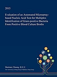 Evaluation of an Automated Microarray-Based Nucleic Acid Test for Multiplex Identification of Gram-Positive Bacteria from Positive Blood Culture Broth (Hardcover)