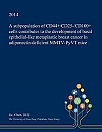 A Subpopulation of Cd44+/Cd25-/Cd100+ Cells Contributes to the Development of Basal Epithelial-Like Metaplastic Breast Cancer in Adiponectin-Deficient (Paperback)