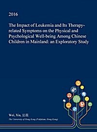 The Impact of Leukemia and Its Therapy-Related Symptoms on the Physical and Psychological Well-Being Among Chinese Children in Mainland: An Explorator (Hardcover)