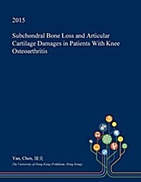 Subchondral Bone Loss and Articular Cartilage Damages in Patients with Knee Osteoarthritis (Paperback)