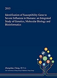 Identification of Susceptibility Gene to Severe Influenza in Humans: An Integrated Study of Genetics, Molecular Biology and Bioinformatics (Hardcover)