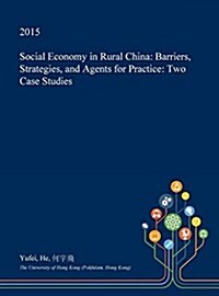 Social Economy in Rural China: Barriers, Strategies, and Agents for Practice: Two Case Studies (Hardcover)