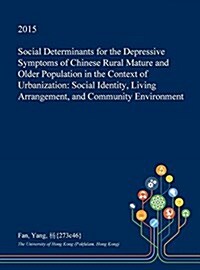 Social Determinants for the Depressive Symptoms of Chinese Rural Mature and Older Population in the Context of Urbanization: Social Identity, Living A (Hardcover)