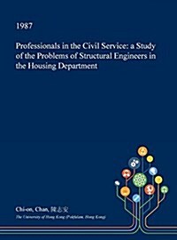 Professionals in the Civil Service: A Study of the Problems of Structural Engineers in the Housing Department (Hardcover)