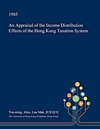 An Appraisal of the Income Distribution Effects of the Hong Kong Taxation System (Paperback)