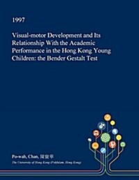 Visual-Motor Development and Its Relationship with the Academic Performance in the Hong Kong Young Children: The Bender Gestalt Test (Paperback)