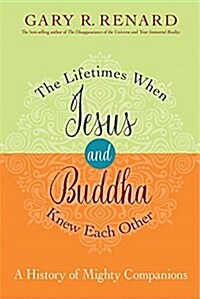 The Lifetimes When Jesus and Buddha Knew Each Other: A History of Mighty Companions (Hardcover)