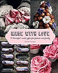 Made with Love: 50 Beautiful, Sweet Gifts for Friends and Family (Hardcover)