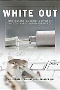 White Out: Understanding White Privilege and Dominance in the Modern Age (Paperback)