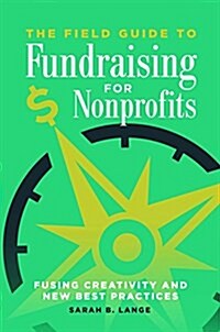 The Field Guide to Fundraising for Nonprofits: Fusing Creativity and New Best Practices (Hardcover)