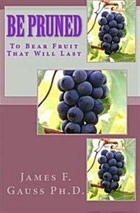 Be Pruned: To Bear Fruit That Will Last (Paperback)
