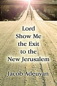 Lord Show Me the Exit to the New Jerusalem (Paperback)