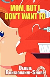 Mom, But I Dont Want to (Paperback)
