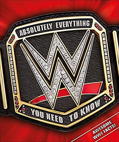 Wwe Absolutely Everything You Need to Know (Hardcover)